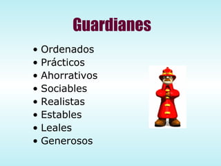 Guardianes Ordenados Prácticos Ahorrativos Sociables Realistas Estables Leales  Generosos 