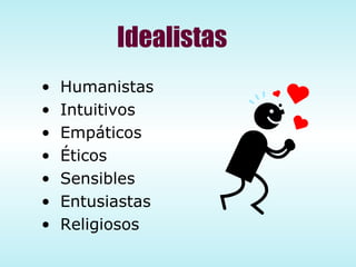 Idealistas Humanistas Intuitivos Empáticos Éticos Sensibles Entusiastas Religiosos 