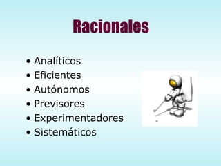 Racionales Analíticos Eficientes Autónomos  Previsores Experimentadores Sistemáticos 