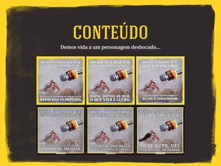 Demos vida a um personagem desbocado...
Conteúdo
 