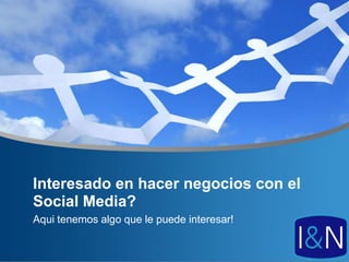 Interesado en hacer negocios con el
Social Media?
Aqui tenemos algo que le puede interesar!

                                            YOUR LOGO
 