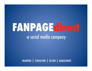 FANPAGEdirect
    -a social media company- 



 BRANDING | CONSULTING | DESIGN | MANAGEMENT!
 