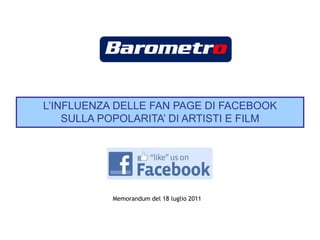 Memorandum del 18 luglio 2011
L’INFLUENZA DELLE FAN PAGE DI FACEBOOK
SULLA POPOLARITA’ DI ARTISTI E FILM
 