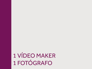 1 VÍDEO MAKER
1 FOTÓGRAFO
 