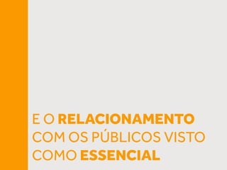 E O RELACIONAMENTO
COM OS PÚBLICOS VISTO
COMO ESSENCIAL
 