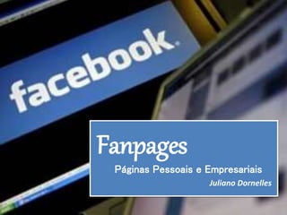 Fanpages
Páginas Pessoais e Empresariais
Juliano Dornelles
 