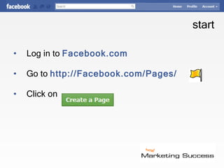 start Log in to  Facebook.com Go to  http://Facebook.com/Pages/ Click on © Jay Massey 2010 Facebook “How-to” for  Business 