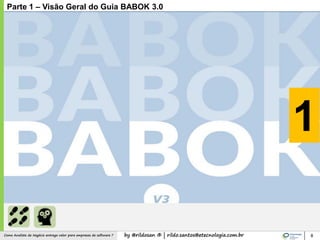 by @rildosan ® | rildo.santos@etecnologia.com.brComo Analista de Negócio entrega valor para empresas de software ? 8
Parte 1 – Visão Geral do Guia BABOK 3.0
1
 