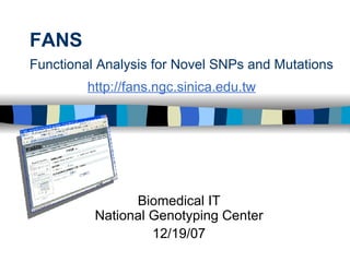 FANS Functional Analysis for Novel SNPs and Mutations Biomedical IT National Genotyping Center 05/29/09 http://fans.ngc.sinica.edu.tw 