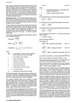14 Fan noise
fans. Energy conversion requires the momentum within a fixed
region of space to fluctuate, the process being equivalent to a
uniformly pulsating sphere oscillating in the x-direction as a
rigid body. Alternatively, it may be thought of as two adjacent
monopoles where one is at its maximum dimension, when the
other is at a minimum. Thus the dipole is vibrating along one
axis. This accounts for the directional nature of the sound gen-
erated, the normal particle velocity on the sphere surface being
a function of its polar location.
Quadrupole source: This is the least efficient energy conver-
sion mechanism in which sound is generated aerodynamically,
with no motion of solid boundaries, as in the mixing region of a
jet exhaust. Within a fixed region of space, there is no change
of either mass or momentum.
Energy conversion is achieved by forcing the rates of momen-
tum flux across fixed surfaces to vary. Momentum flux is the
rate at which momentum in the xi direction is being transported
in the xj direction, with corresponding velocities vi, vj. A
quadrupole source may be modelled as a double dipole, both
oscillating along the same axis. It exhibits complex
directionality.
The acoustic pressure generated by these different sources
may be deduced as follows:
~
A monopole oc-
16M (t)
r at
~ sirs p 6M (t)]
Adipoleoc~xx r ' 6t
A quadrupole oc 5--~. 6xj r' v~,vj,p, ,
where"
M(t)
rsp
x
At
= rate of addition of mass from the neighbour-
hood of the source to its surroundings
= polar distance to the observer
= radius of the sphere
= direction of oscillation
= momentum flux velocity
= characteristic dimension
= ambient density of the air or gas
= air or gas viscosity
= temperature change across the region
Generally the dissipation of acoustic energy into heat by viscos-
ity and heat conduction, is negligible over distances of less than
say 100m, in which case the viscosity and temperature defect
terms in the quadrupole equation may be neglected.
The equations detailed above may be applied to single
sources, but within the acoustic field of a fan, the degree of radi-
ation will depend also on the level of phase cancellation be-
tween adjacent sources. Indeed, this whole question of phase
difference is seen as the way forward in the reduction of fan
noise. It is leading to the introduction of scimitar-shaped
blades, angular cut-off pieces and other devices.
It was Lighthill who first applied dimensional analysis to the
acoustic power radiated by the different sources of sound pres-
sure and derived the proportionality relationships with respect
to velocity. The writer has, however, extended these identities
in the final column by recognising that, in a homologous series
of fans, all velocities will be proportional to the impeller tip ve-
locity, i.e.
222 FANS & VENTILATION
v oc~DN Equ 14.10
where:
D
N
Thus
= characteristic dimension, is recognised as the
impeller tip diameter (m)
= impeller rotational speed (rev/sec)
for a fluctuating mass or monopole the generated sound power
o c -
PD2 v4 ocpD6 N4
C C
for a fluctuating force or dipole the generated sound power
pD2 v6 pD8 N6
C3 C3
for turbulent mixing or quadrupole the generated sound power
pD2 v8 pD10 N8
O C - - O C ~
C5 C5
Now we know that the air power P, i.e. the power absorbed by
the fan impeller
P ocpD5N3 x fn (ReF)
We may therefore state that:
Sound Power Wn
ocp DN ocPMaF x fo (ReF) for a Monopole Equ 14.11
C
Ecl 3
ocP -- ocPMaF3 x fn (ReF) for a Dipole Equ 14.12
ocPMaF5 x fn (ReF) for a Quadrupole Equ 14.13
~DN
as, by the re-introduction of =, we can recognise that
c
Mach number related to the impeller tip speed, i.e. MaF.
is the
In high speed fans this can approach 0.3. The Reynolds num-
ber function has the effect of reducing these indices.
We can also see that in a homologous series of fans, the gener-
ated sound power Wn oc D,~N,where K must lie between 6 and 10
whilst t is some number between 4 and 8.
Overall sound power radiation for any homologous series of
fans will have a sound power/rotational velocity relationship,
which depends on the relative contributions of the three
sources. However, it is not simply a matter of how an acoustic
mechanism varies with a typical speed, but rather how the flow
conditions related to that acoustic mechanism vary with speed.
Whilst a considerable amount of work has been done in at-
tempting to define a consistent relationship between fan rota-
tional speed and the generated sound power, unless strict simi-
larity is ensured, or design variations accounted for, the
empirically derived equations may give rise to considerable er-
ror. Consequently, results from various researchers differ and
the exponents have been variously quoted between 6 to 8 for k
and 4 to 6 for L. It should be noted here that the Beranek formula
and its extrapolations assume t = 5 as power absorbed oc Qp
and Q ocv, p ocv2and the pressure term has a coefficient of 20.
The first theoretical study of noise from rotating machinery was
probably that of Gutin in 1936. His basic equation assumed a
steady state where the blade loading distribution was inde-
pendent of time. Here an element of gas within the area swept
by the rotor was considered to receive an impulse periodically
with the passing of a blade. The impulses were treated as a se-
 