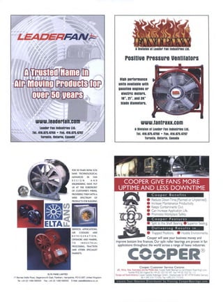 LEADERFAN
.....:;, :-,-;.. ,
www,leaderfan,com
Loader Fan Industries Ltd.
Tel. 416.675.4700 • Fax. 416.675.4:707
Toronto, Ontario, Canada
s
l Division Of Leader Fan Industries Ltd.
Positiue Pressure uentilators
HIUII performance
units auallalllO with
uasolln6 engines or
electric motors.
10", 21", and 24"
blade diameters.
www.lantraxx.com
l Dlglslon of Leader Fan Industries Ltd.
Tel. 416.675.4700 • Fax. 416.675.4707
Toronto, Ontario, Canada
¢ o oper Benefit
ELTA",.-,.
FOR 30 YEARS NOW, ELTA
FANS TECHNOLOGICAL
ADVANCES IN FAN
DESIGN AND
ENGINEERING HAVE PUT
US AT THE FOREFRONT
OF CUSTOMER'S MINDS,
PROVIDING THEM wn'H A
WIDE SPECTRUM OF
PRODUCTS FOR BUILDING
SERVICES APPUCAT1ONS,
AIR COOLERS AND
REFRIGERATION,
Zoooer Feature,,
)elivering Results in..
OFFSHORE AND MARINE,
TO INDUSTRIAL
PROCESSING, TRACTION
AND OTHER SPECIALIST
MARKETS.
ELTA FANS LIMITED
17 Barnes Wallis Road, Segensworth East, Fareham, Hampshire, PO15 5ST, United Kingdom.
Tel: ÷44 (0) 1489 566500 Fax: +44 (0) 1489 566555 E-Mail: saJes@eltafans.co.uk
il ReduceDownTime,(Plannedor Unplanned).
• IncreaseMaintenanceProductivi:y.
• KeepsContaminantsOut.
• Can IncreaseApplicationLife.
• PromotesWorkplace Safety.
• Splitto the ShaftBearing.• SuperiorSealing.
• TrappedPositions. • HostileEnvironments,
Cooper will saveyour businessmoneyand
improve bottom linefinances.Our split roller bearingsare proven in fan
applications throughout the world across a rangeof heavyindustries.
p ER
E
Cooper Customer Service Centres
EJrs~e ~nC So.:" .Ame~c~: 2::::,:.-~e:c, :,:, .n: e- .~.~,:,-":...... :.-.:,':.:, ....:::.:,' _~:'-'-.- -:--- • "-:.".:.: .i.:.......:-.
 
