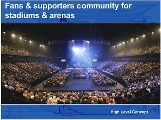 High Level Concept Fans & supporters community for stadiums & arenas 