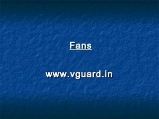 Fans


www.vguard.in
 
