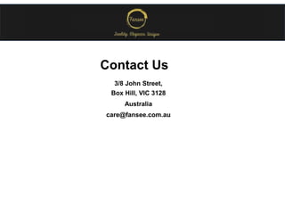 Contact Us
3/8 John Street,
Box Hill, VIC 3128
Australia
care@fansee.com.au
 