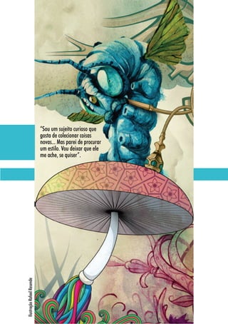 1212
“Sou um sujeito curioso que
gosta de colecionar coisas
novas... Mas parei de procurar
um estilo. Vou deixar que ele
me ache, se quiser”.
IlustraçãoRafaelResende
 