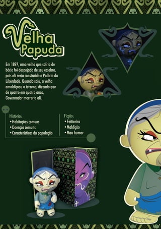 6060
Em 1897, uma velha que sofria de
bócio foi despejada de seu casebre,
pois ali seria construído o Palácio da
Liberdade. Quando saiu, a velha
amaldiçoou o terreno, dizendo que
de quatro em quatro anos,
Governador morreria ali.
História:
•Habitações comuns
•Doenças comuns
•Características da população
Ficção:
•Feiticeira
•Maldição
•Mau humor
 