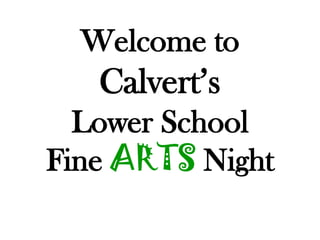 Welcome to
   Calvert’s
  Lower School
Fine ARTS Night
 