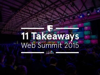 11 Takeaways
Web Summit 2015
 