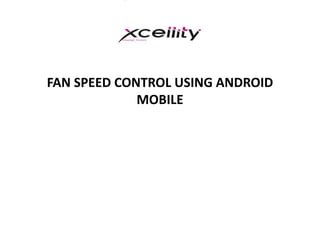FAN SPEED CONTROL USING ANDROID
MOBILE
 