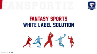 FANSPORTIZ
POWERED BY
FANTASY SPORTS
WHITE LABEL SOLUTION
 
