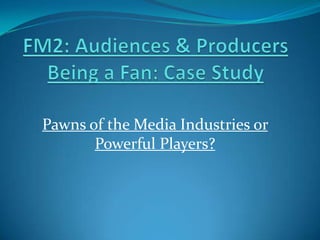 Pawns of the Media Industries or
Powerful Players?

 