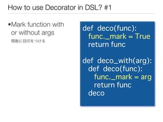 How to use Decorator in DSL? #1

•Mark function with
                      def deco(func):
 or without args
              ...