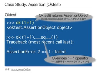 Case Study: Assertion (Oktest)

Oktest                    Oktest() returns AssertionObject
                           ok()...
