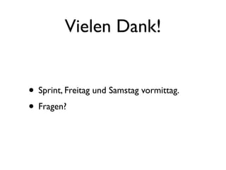 Vielen Dank!


• Sprint, Freitag und Samstag vormittag.
• Fragen?
 