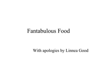 Fantabulous Food With apologies by Linnea Good 