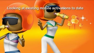 Looking at existing mobile activations to date
 