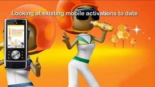 Looking at existing mobile activations to date
 