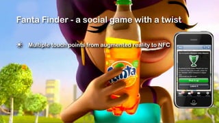 Fanta Finder - a social game with a twist

✴   Multiple touch points from augmented reality to NFC
 