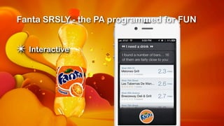 Fanta SRSLY
Fanta SRSLY - the PA programmed for FUN


✴ Interactive
 