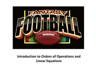 Introduction to Orders of Operations and
            Linear Equations
 