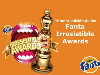 Primera edición de los

   Fanta
Irresistible
  Awards
 