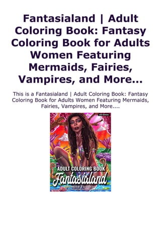 Fantasialand | Adult
Coloring Book: Fantasy
Coloring Book for Adults
Women Featuring
Mermaids, Fairies,
Vampires, and More...
This is a Fantasialand | Adult Coloring Book: Fantasy
Coloring Book for Adults Women Featuring Mermaids,
Fairies, Vampires, and More....
 