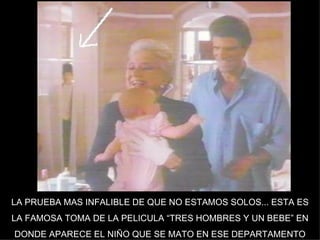 LA PRUEBA MAS INFALIBLE DE QUE NO ESTAMOS SOLOS... ESTA ES LA FAMOSA TOMA DE LA PELICULA “TRES HOMBRES Y UN BEBE” EN DONDE APARECE EL NIÑO QUE SE MATO EN ESE DEPARTAMENTO 