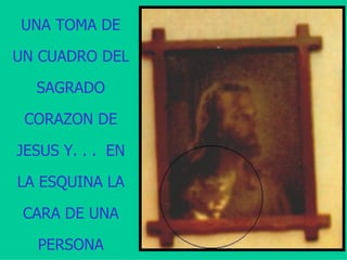 UNA TOMA DE UN CUADRO DEL SAGRADO CORAZON DE JESUS Y. . .  EN LA ESQUINA LA CARA DE UNA PERSONA 