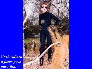 Você voltara a fazer pose para foto ? 