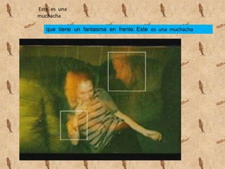 Este es una muchacha que tiene un fantasma en frente. Este es una muchacha