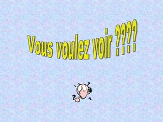 Vous voulez voir ???? 