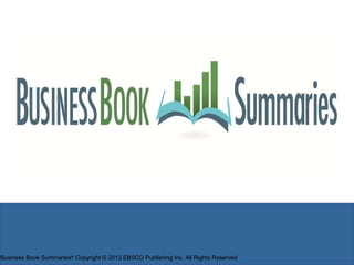 Business Book Summaries®
Copyright © 2013 EBSCO Publishing Inc. All Rights Reserved
 