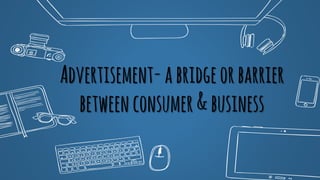 Advertisement-abridgeorbarrier
betweenconsumer&business
 