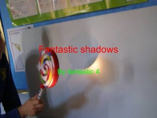 Fantastic shadows By fantastic 4 