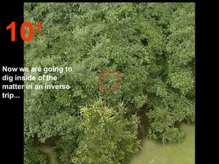 10 1 Now we are going to dig inside of the matter in an inverse trip...  