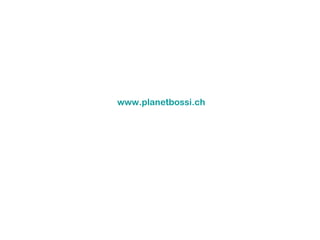 www.planetbossi.ch

 