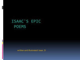 Isaac's EPIC Poems  written and illustrated: Isaac .D 