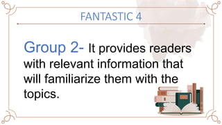 FANTASTIC 4
Group 2- It provides readers
with relevant information that
will familiarize them with the
topics.
 