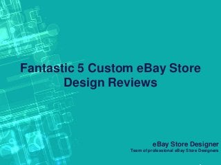 Fantastic 5 Custom eBay Store
Design Reviews
eBay Store Designer
Team of professional eBay Store Designers
 