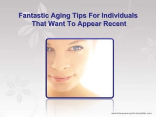Fantastic Aging Tips For Individuals
   That Want To Appear Recent
 